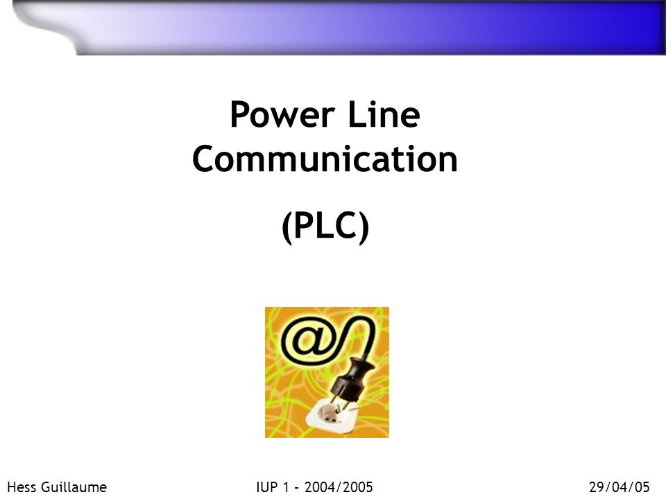 Power Line Communication (PLC) Hess GuillaumeIUP 1 – 2004/200529/04/05