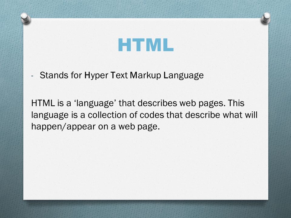 HTML - Stands for Hyper Text Markup Language HTML is a ‘language’ that describes web pages.