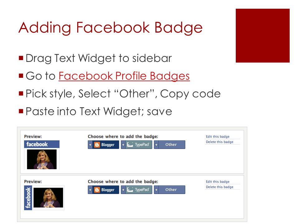 Adding Facebook Badge  Drag Text Widget to sidebar  Go to Facebook Profile BadgesFacebook Profile Badges  Pick style, Select Other , Copy code  Paste into Text Widget; save
