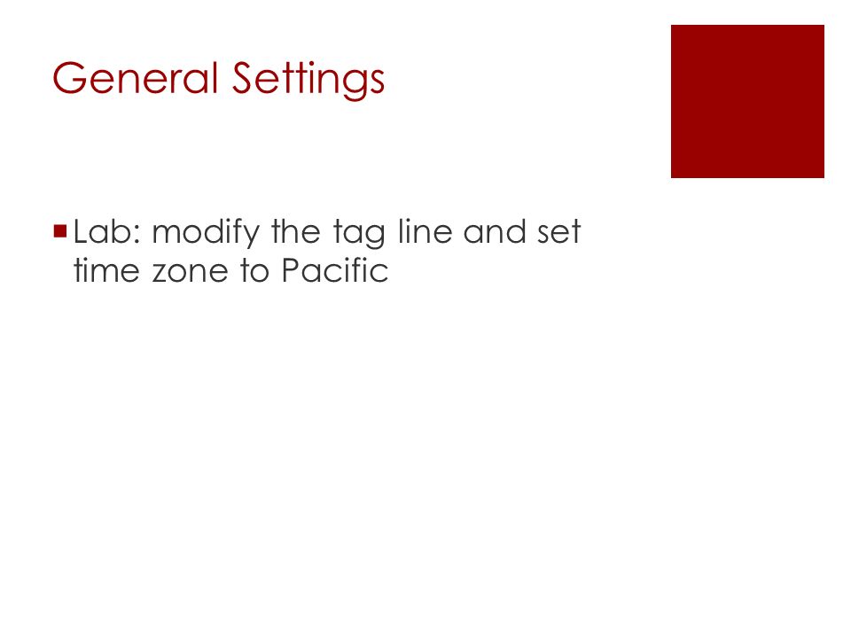 General Settings  Lab: modify the tag line and set time zone to Pacific