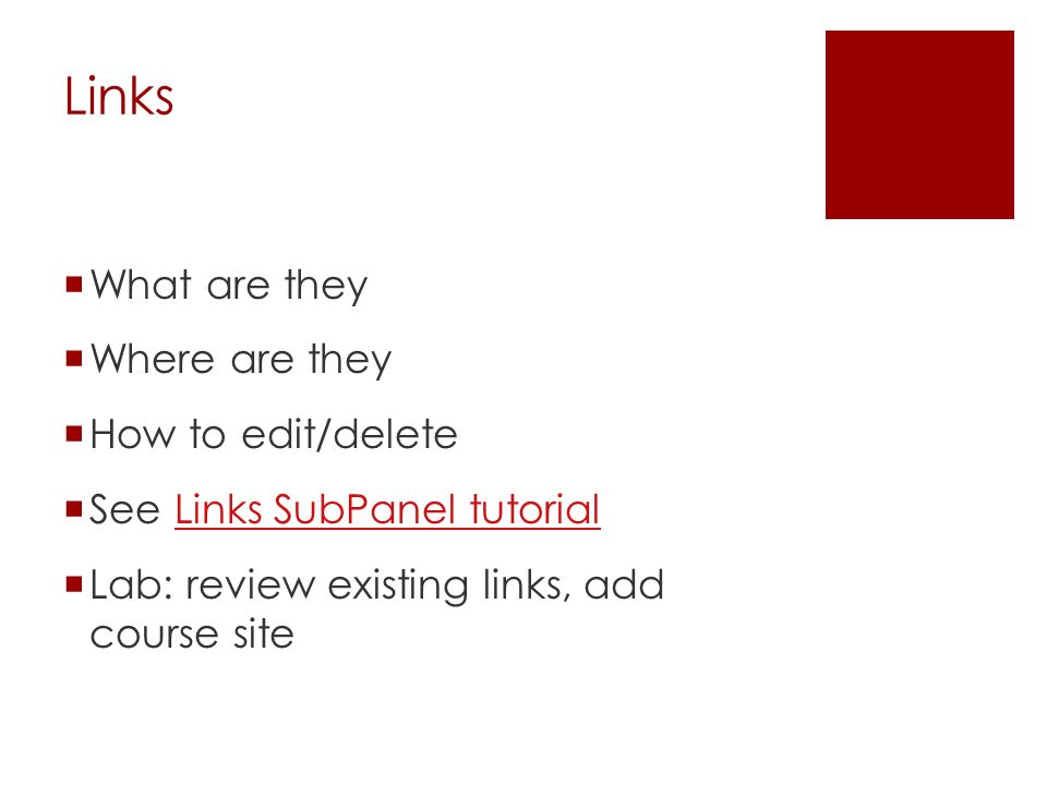 Links  What are they  Where are they  How to edit/delete  See Links SubPanel tutorialLinks SubPanel tutorial  Lab: review existing links, add course site