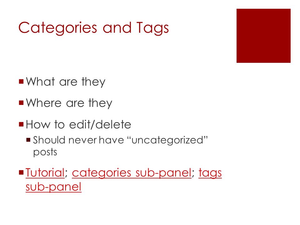 Categories and Tags  What are they  Where are they  How to edit/delete  Should never have uncategorized posts  Tutorial; categories sub-panel; tags sub-panel Tutorialcategories sub-paneltags sub-panel