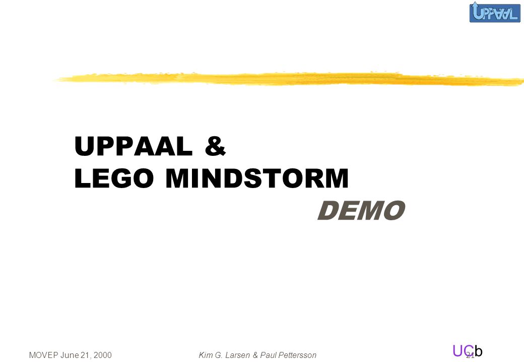 MOVEP June 21, 2000Kim G. Larsen & Paul Pettersson UCb 21 UPPAAL & LEGO MINDSTORM DEMO