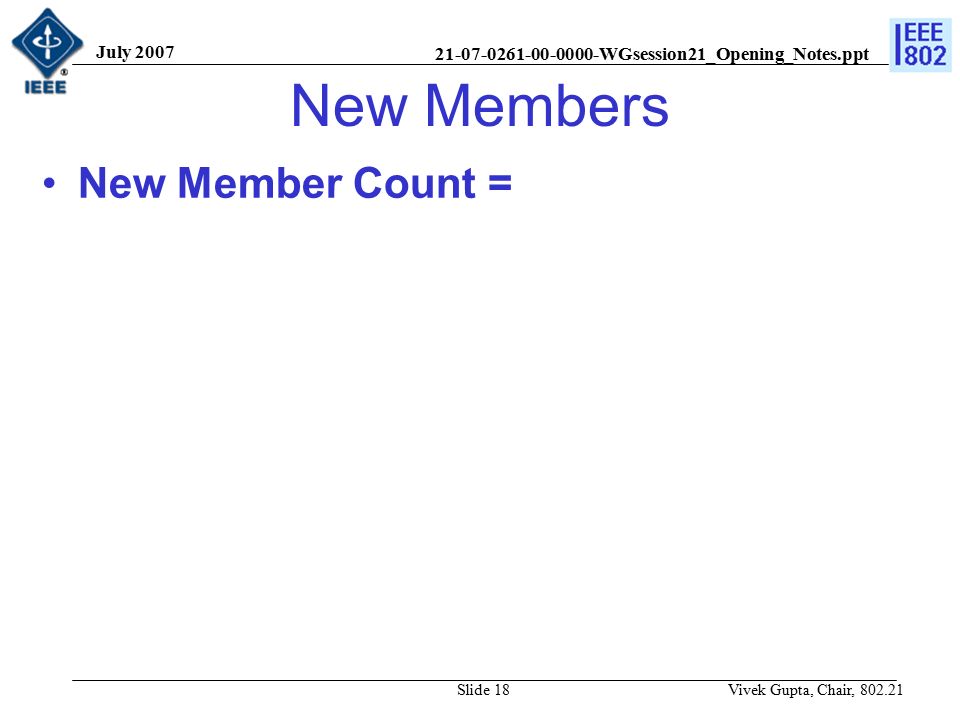 WGsession21_Opening_Notes.ppt July 2007 Vivek Gupta, Chair, Slide 18 New Members New Member Count =