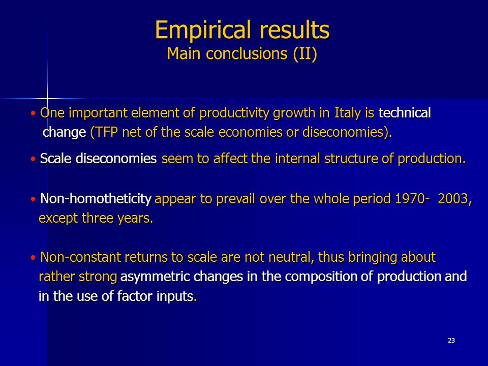 23 Empirical results Main conclusions (II) One important element of productivity growth in Italy is technical One important element of productivity growth in Italy is technical change (TFP net of the scale economies or diseconomies).