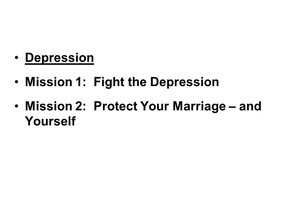 Depression Mission 1: Fight the Depression Mission 2: Protect Your Marriage – and Yourself