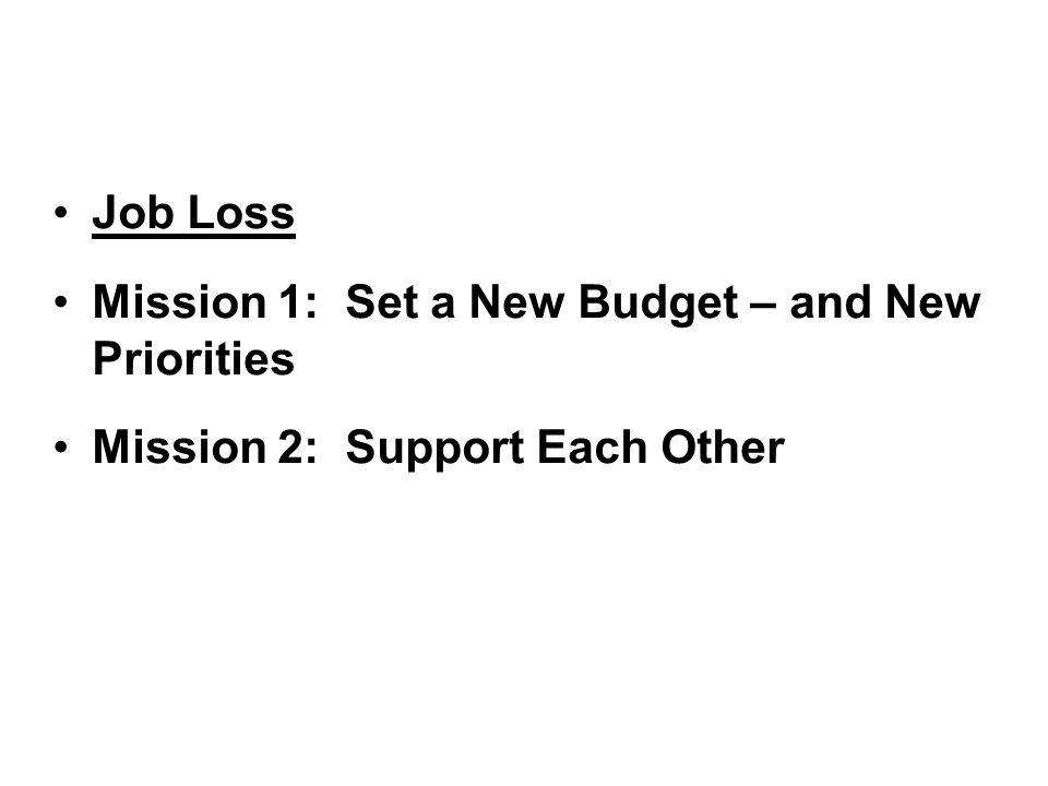 Job Loss Mission 1: Set a New Budget – and New Priorities Mission 2: Support Each Other