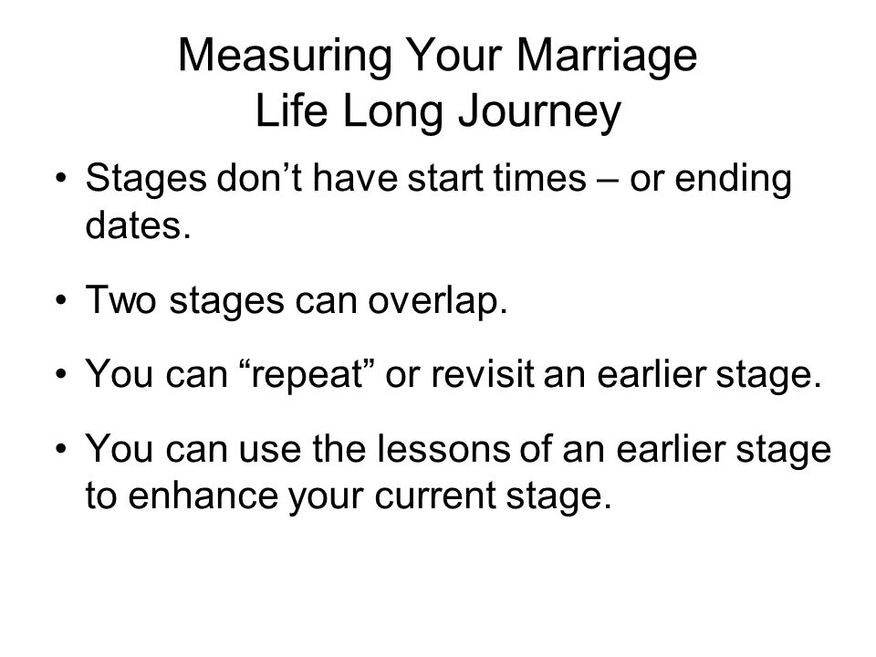 Measuring Your Marriage Life Long Journey Stages don’t have start times – or ending dates.