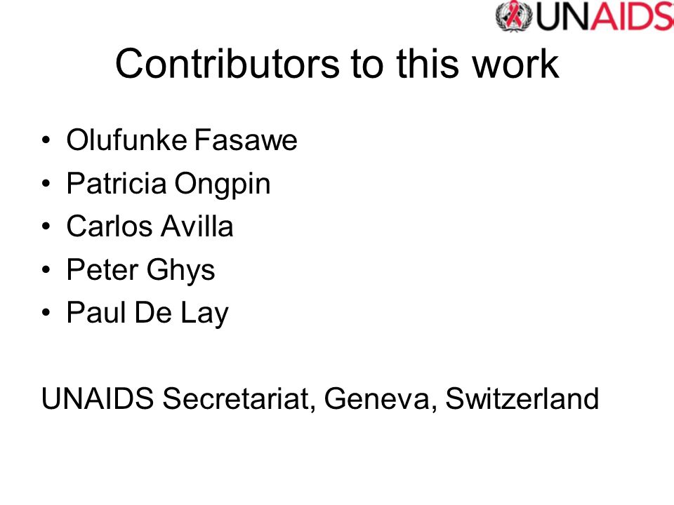Contributors to this work Olufunke Fasawe Patricia Ongpin Carlos Avilla Peter Ghys Paul De Lay UNAIDS Secretariat, Geneva, Switzerland