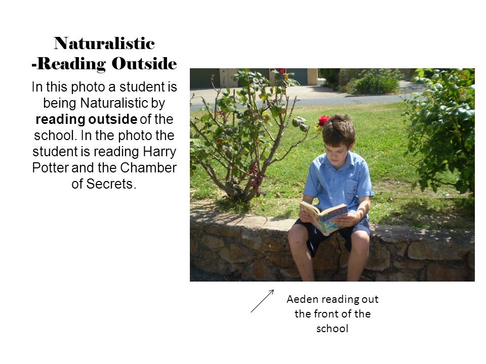 Naturalistic -Reading Outside In this photo a student is being Naturalistic by reading outside of the school.