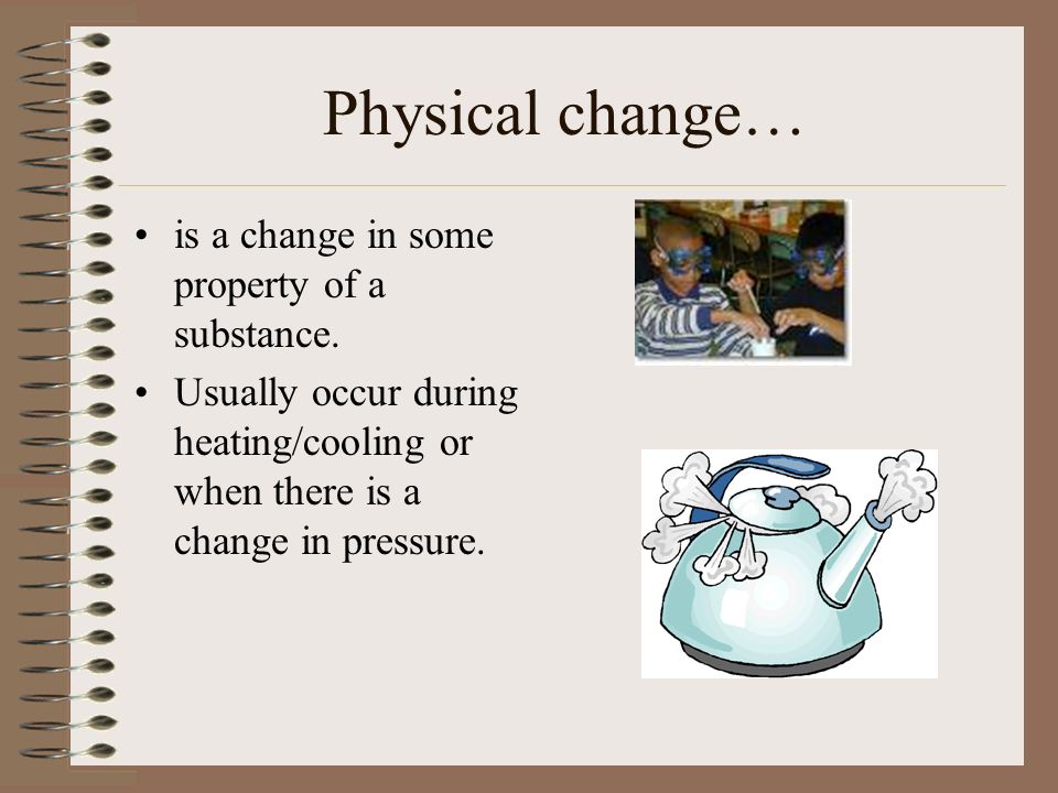 Physical change… is a change in some property of a substance.