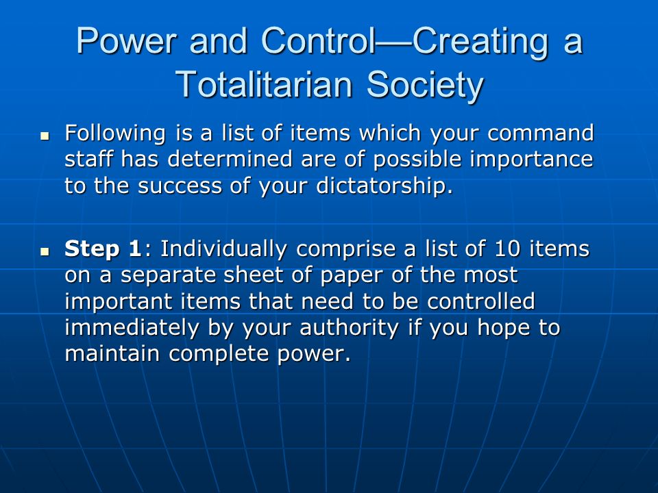 Power and Control—Creating a Totalitarian Society Following is a list of items which your command staff has determined are of possible importance to the success of your dictatorship.