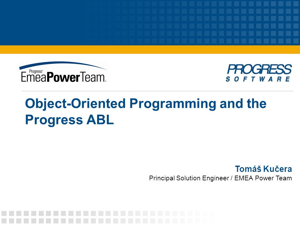 Object-Oriented Programming and the Progress ABL Tomáš Kučera Principal ...
