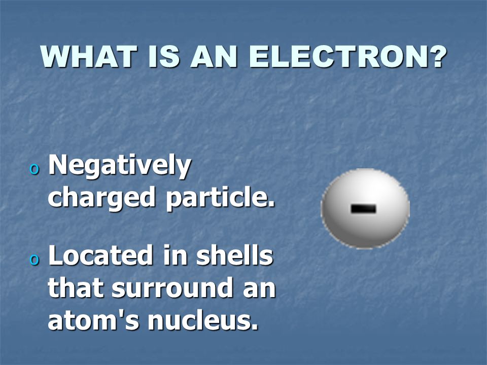 WHAT IS A NEUTRON o Uncharged particle. o Found within an atomic nucleus.