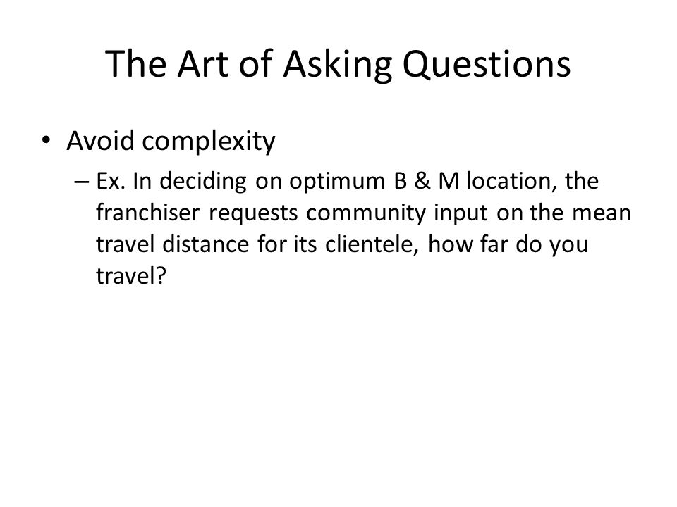 The Art of Asking Questions Avoid complexity – Ex.