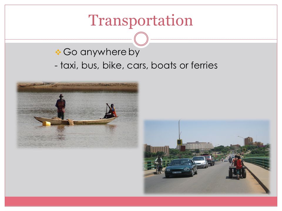 Transportation  Go anywhere by - taxi, bus, bike, cars, boats or ferries