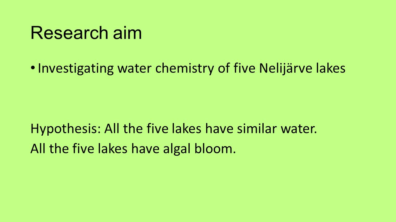Research aim Investigating water chemistry of five Nelijärve lakes Hypothesis: All the five lakes have similar water.