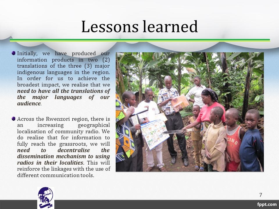 Lessons learned Initially, we have produced our information products in two (2) translations of the three (3) major indigenous languages in the region.