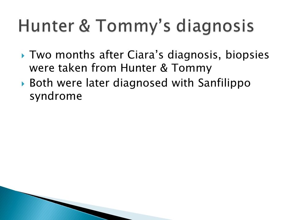  Two months after Ciara’s diagnosis, biopsies were taken from Hunter & Tommy  Both were later diagnosed with Sanfilippo syndrome