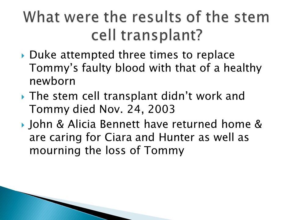  Duke attempted three times to replace Tommy’s faulty blood with that of a healthy newborn  The stem cell transplant didn’t work and Tommy died Nov.