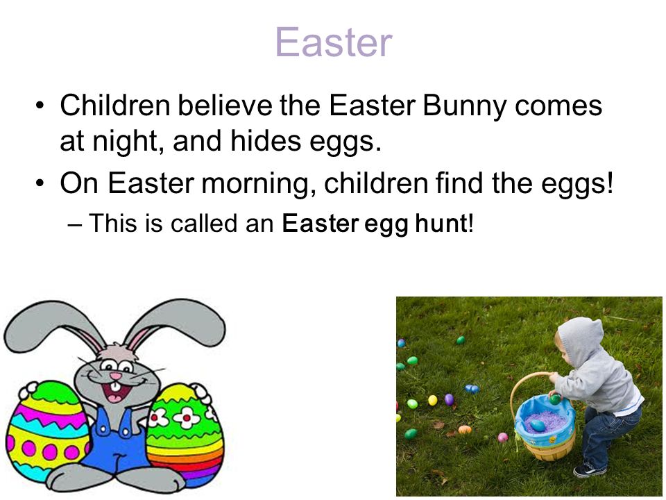 Easter Children believe the Easter Bunny comes at night, and hides eggs.