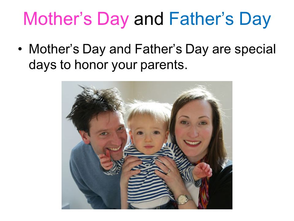 Mother’s Day and Father’s Day Mother’s Day and Father’s Day are special days to honor your parents.