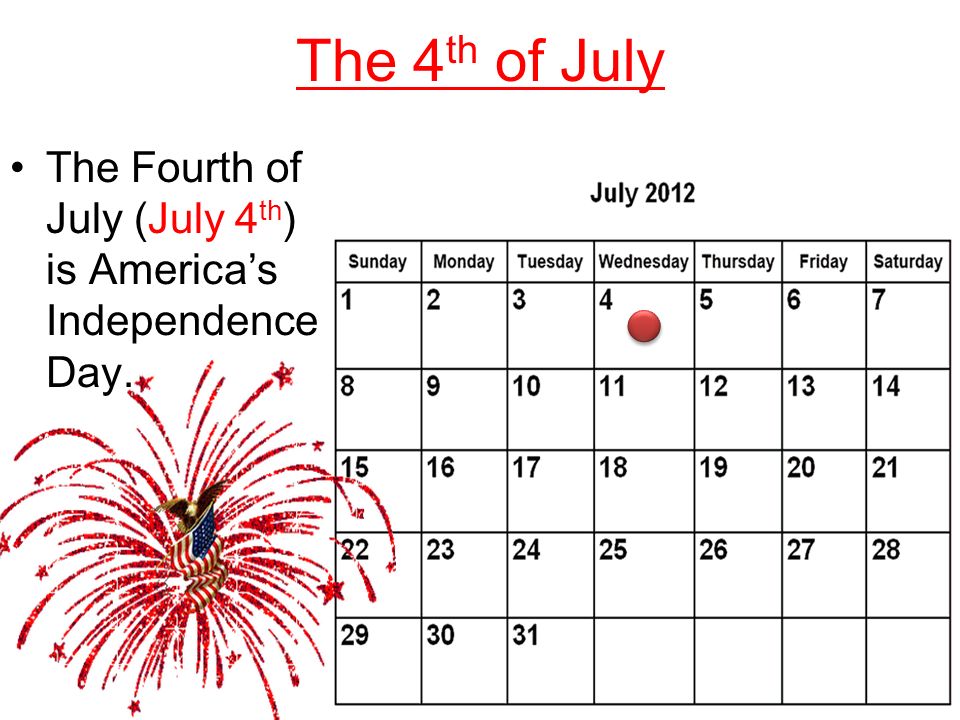 The 4 th of July The Fourth of July (July 4 th ) is America’s Independence Day.