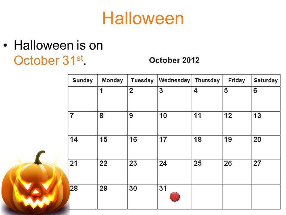 Halloween Halloween is on October 31 st.
