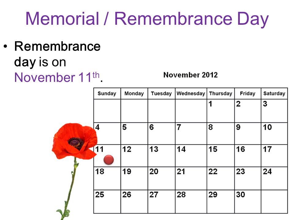 Memorial / Remembrance Day Remembrance day is on November 11 th.