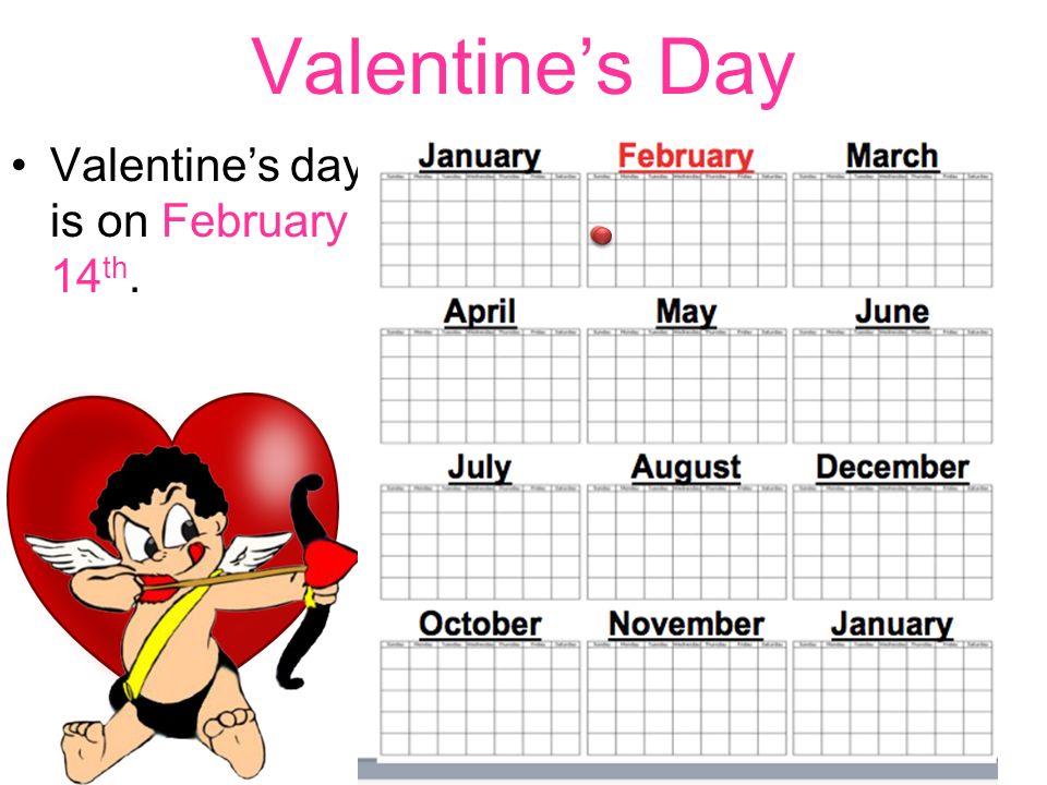 Valentine’s day is on February 14 th. Valentine’s Day
