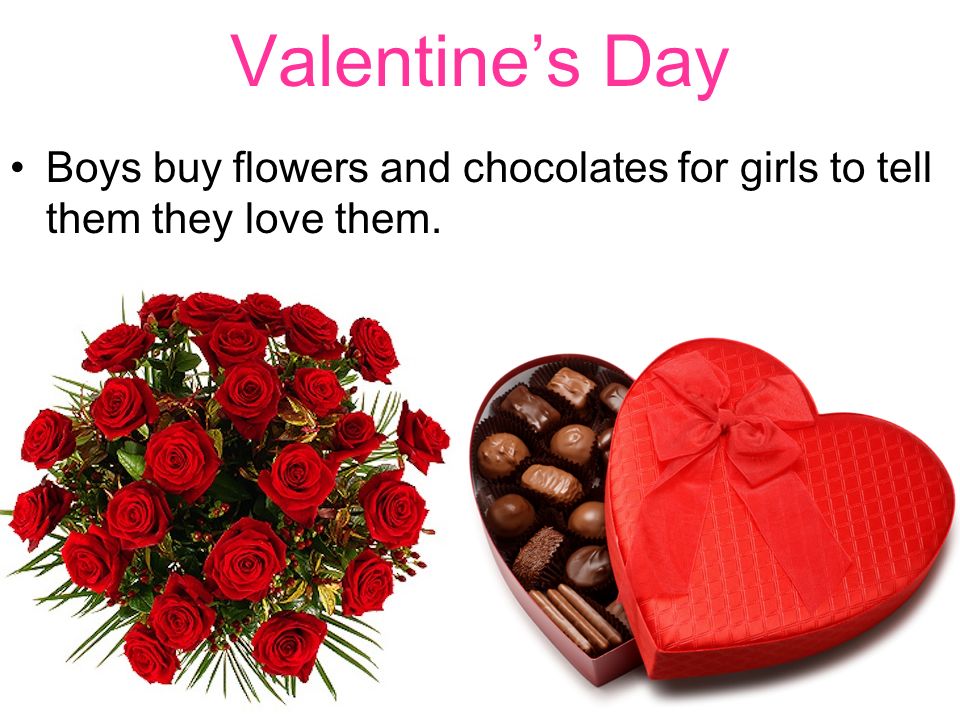 Boys buy flowers and chocolates for girls to tell them they love them.