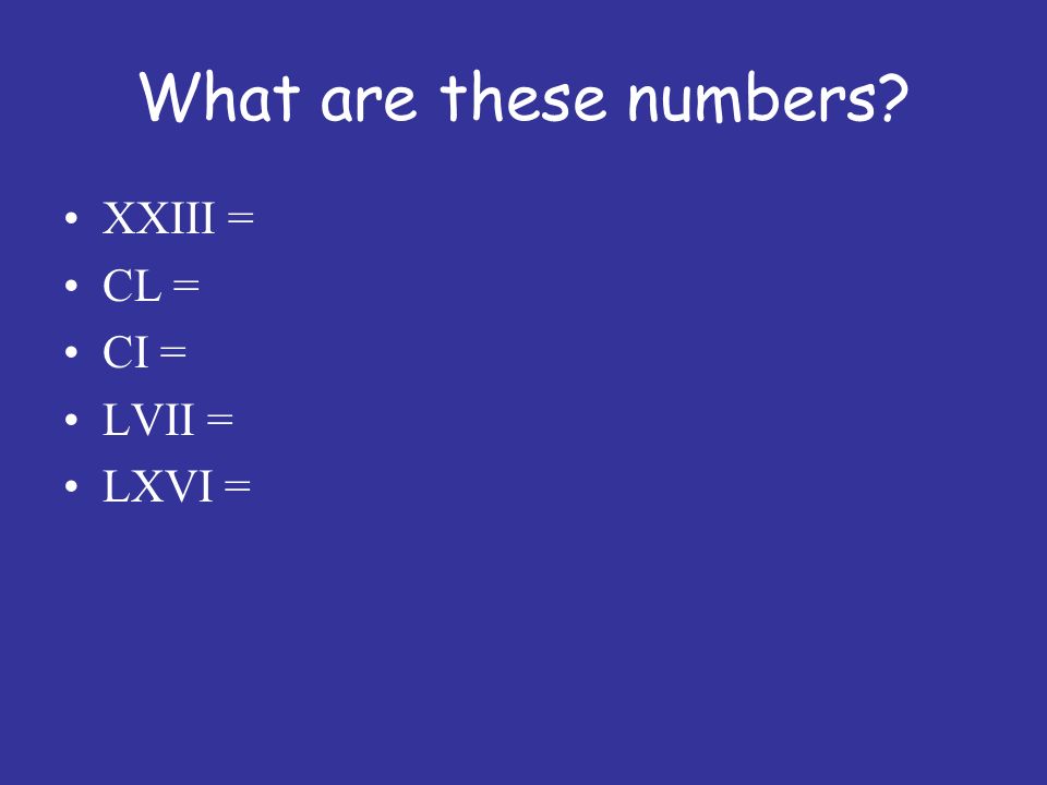 What are these numbers XXIII = CL = CI = LVII = LXVI =