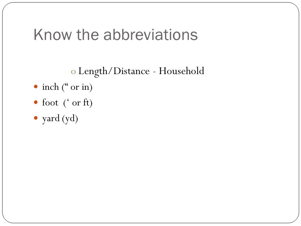 Medical Math for Health Team. Know the abbreviations oLength/Distance -  Household inch (“ or in) foot (' or ft) yard (yd) - ppt download