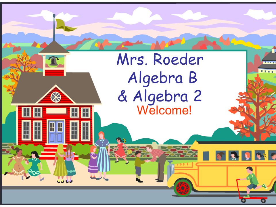 Mrs. Roeder Algebra B & Algebra 2 Welcome!
