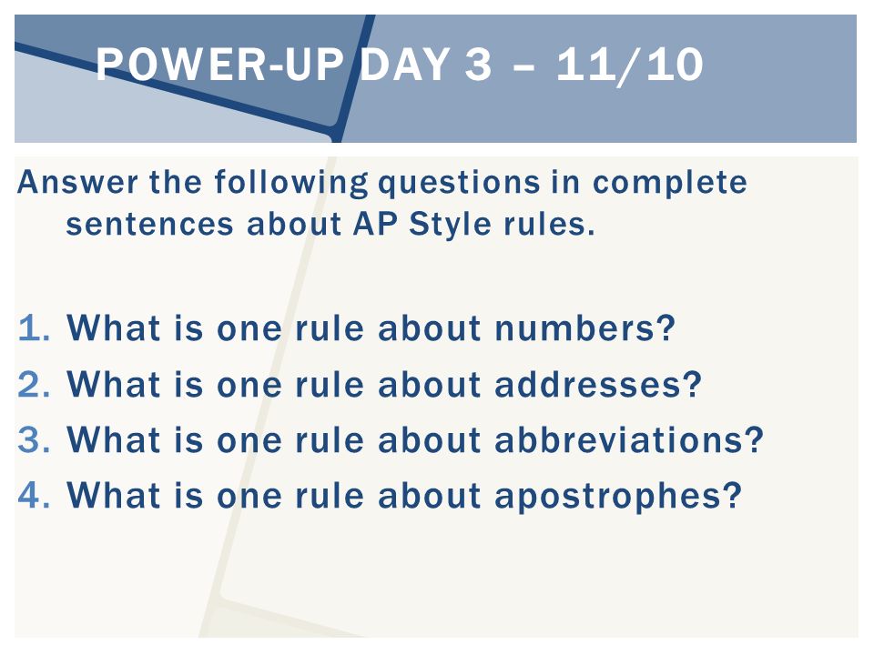 POWER-UP DAY 3 – 11/10 Answer the following questions in complete sentences about AP Style rules.