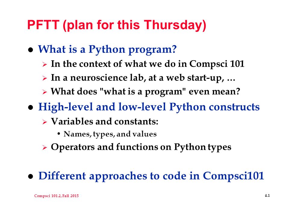 Compsci 101.2, Fall PFTT (plan for this Thursday) l What is a Python program.