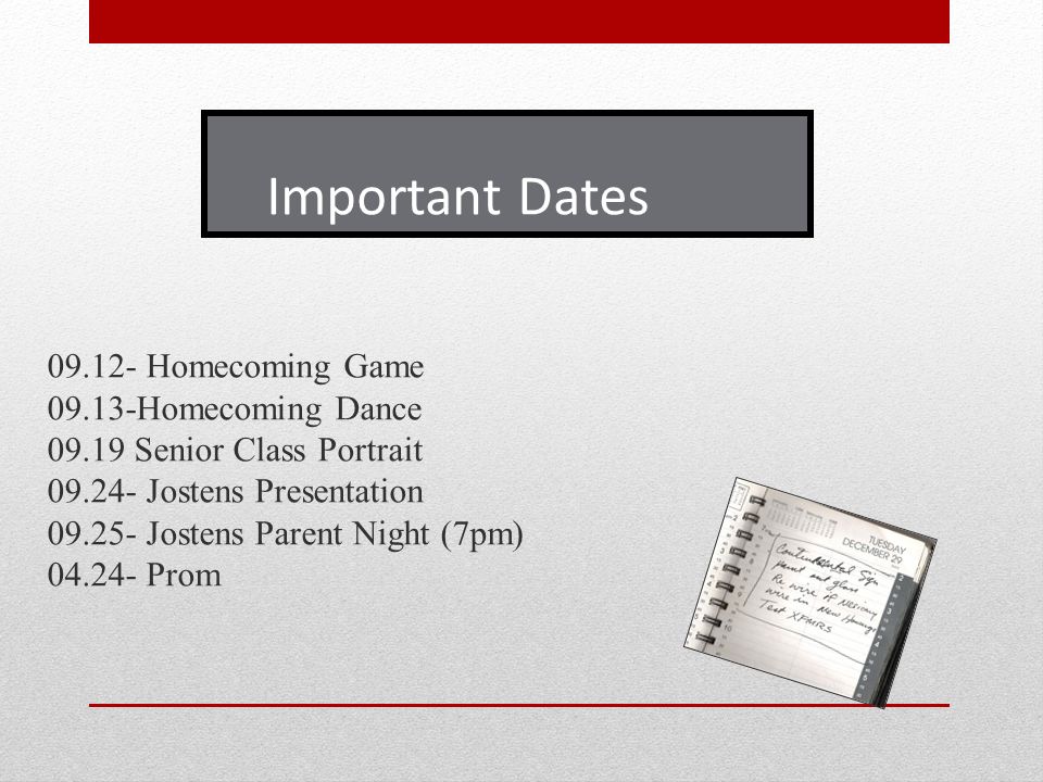 Important Dates Homecoming Game Homecoming Dance Senior Class Portrait Jostens Presentation Jostens Parent Night (7pm) Prom