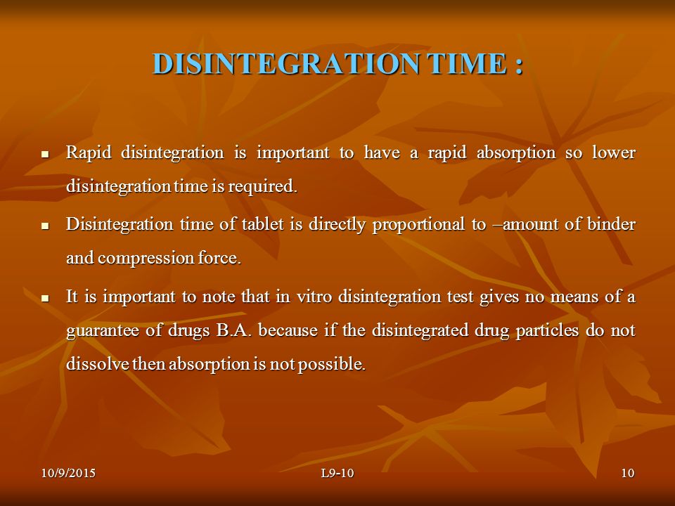 Rapid disintegration is important to have a rapid absorption so lower disintegration time is required.
