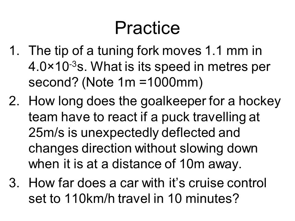 Practice 1.The tip of a tuning fork moves 1.1 mm in 4.0×10 -3 s.