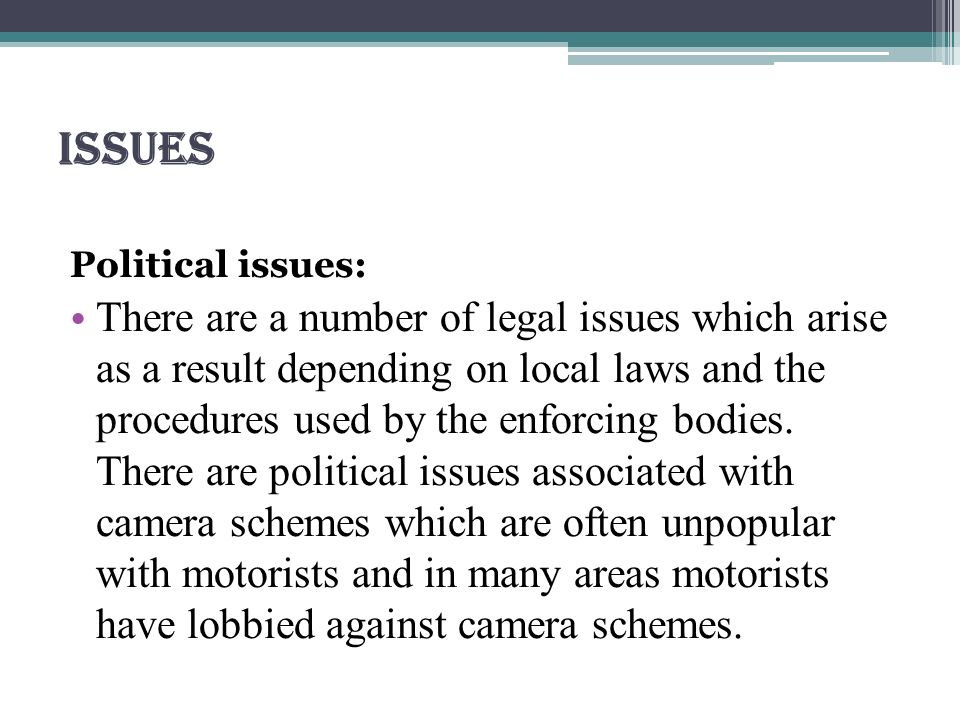 Issues Political issues: There are a number of legal issues which arise as a result depending on local laws and the procedures used by the enforcing bodies.