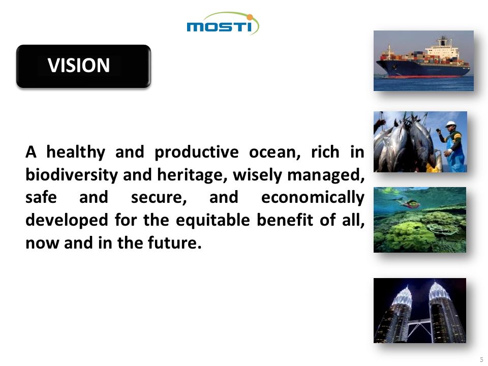 5 VISION A healthy and productive ocean, rich in biodiversity and heritage, wisely managed, safe and secure, and economically developed for the equitable benefit of all, now and in the future.
