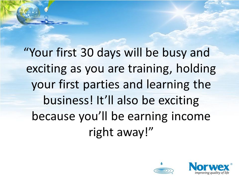 Your first 30 days will be busy and exciting as you are training, holding your first parties and learning the business.