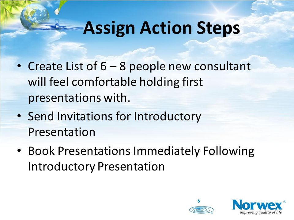 Assign Action Steps Create List of 6 – 8 people new consultant will feel comfortable holding first presentations with.