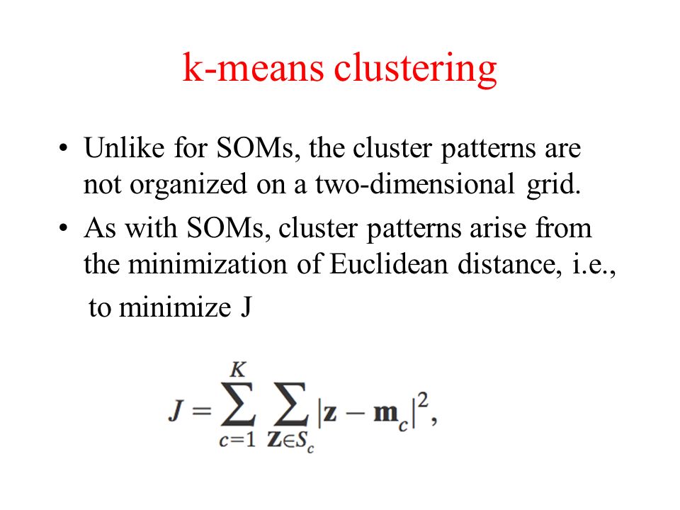 k-means clustering Unlike for SOMs, the cluster patterns are not organized on a two-dimensional grid.