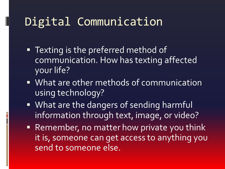 Digital Communication  Texting is the preferred method of communication.