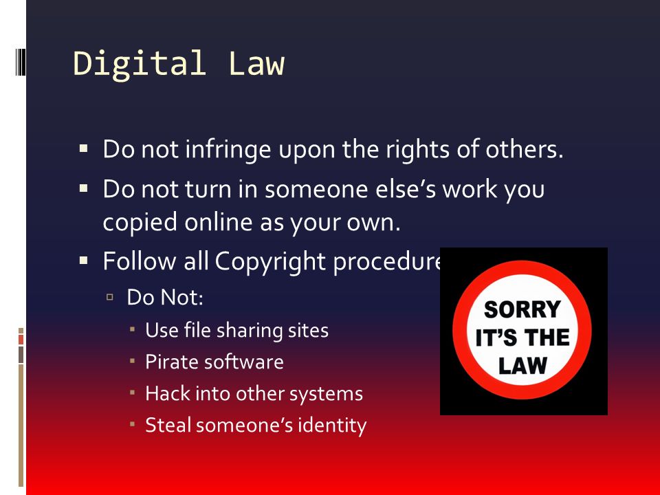 Digital Law  Do not infringe upon the rights of others.
