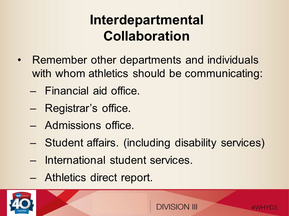 Interdepartmental Collaboration Remember other departments and individuals with whom athletics should be communicating: –Financial aid office.