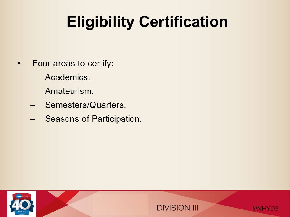 Eligibility Certification Four areas to certify: –Academics.
