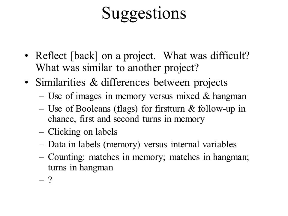 Suggestions Reflect [back] on a project. What was difficult.