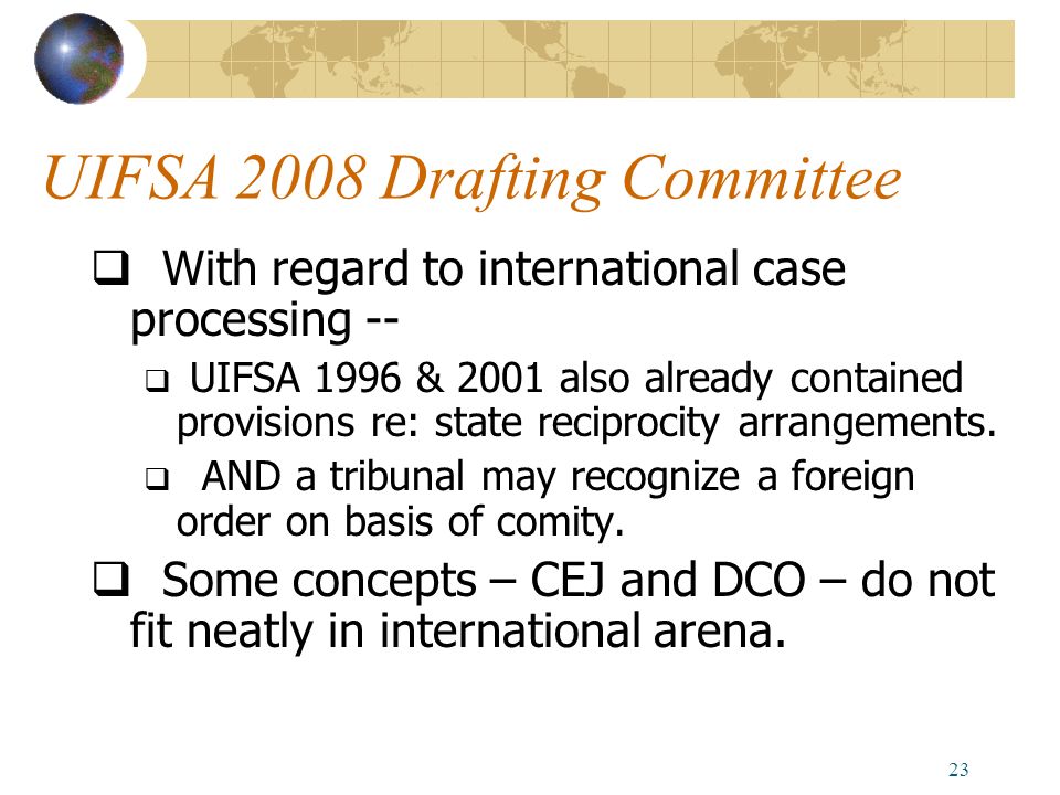 23  With regard to international case processing --  UIFSA 1996 & 2001 also already contained provisions re: state reciprocity arrangements.